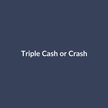 Triple Cash or Crash