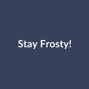 Stay Frosty!